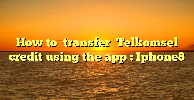 How to  transfer  Telkomsel credit using the app : Iphone8